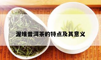 渥堆普洱茶的特点及其意义