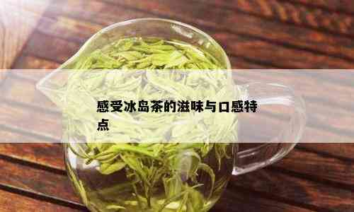 感受冰岛茶的滋味与口感特点