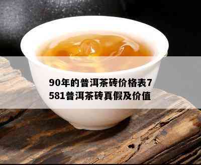 90年的普洱茶砖价格表7581普洱茶砖真假及价值