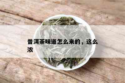 普洱茶味道怎么来的，这么浓