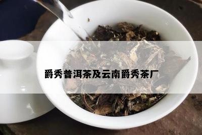 爵秀普洱茶及云南爵秀茶厂