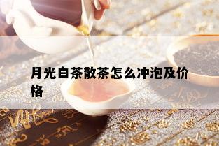 月光白茶散茶怎么冲泡及价格