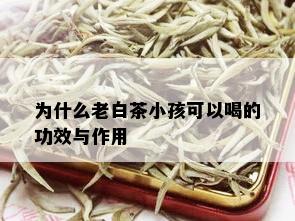 为什么老白茶小孩可以喝的功效与作用