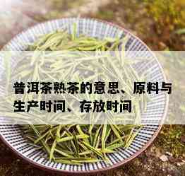 普洱茶熟茶的意思、原料与生产时间、存放时间