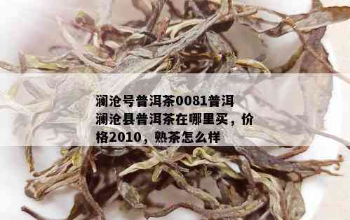 澜沧号普洱茶0081普洱澜沧县普洱茶在哪里买，价格2010，熟茶怎么样