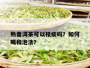 熟普洱茶可以祛痰吗？如何喝和泡法？