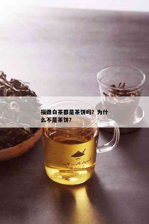 福鼎白茶都是茶饼吗？为什么不是茶饼？