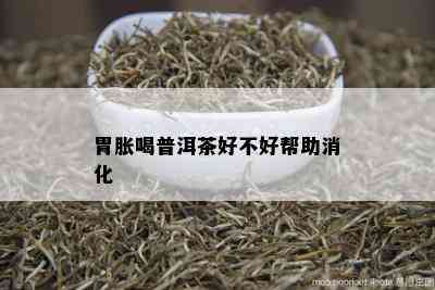 胃胀喝普洱茶好不好帮助消化