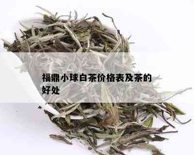 福鼎小球白茶价格表及茶的好处