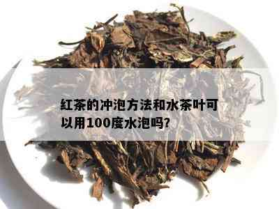 红茶的冲泡方法和水茶叶可以用100度水泡吗？