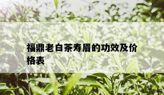 福鼎老白茶寿眉的功效及价格表