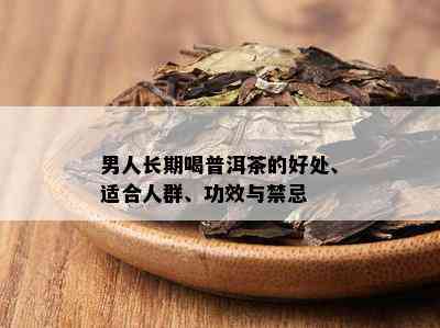 男人长期喝普洱茶的好处、适合人群、功效与禁忌