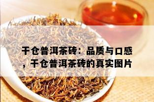 干仓普洱茶砖：品质与口感，干仓普洱茶砖的真实图片