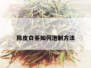 陈皮白茶如何泡制方法