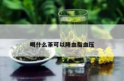 喝什么茶可以降血脂血压