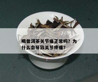 喝普洱茶关节痛正常吗？为什么会导致关节疼痛？