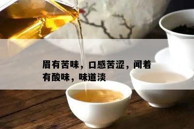 眉有苦味，口感苦涩，闻着有酸味，味道淡