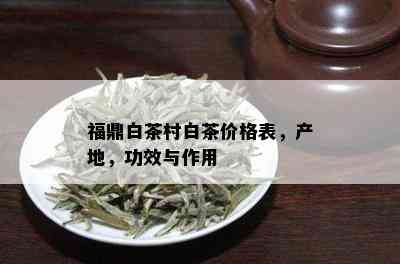 福鼎白茶村白茶价格表，产地，功效与作用