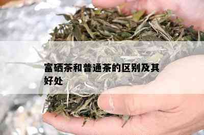 富硒茶和普通茶的区别及其好处