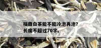 福鼎白茶能不能冷泡再泡？长度不超过70字。