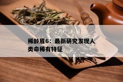 稀龄眉6：最新研究发现人类命稀有特征