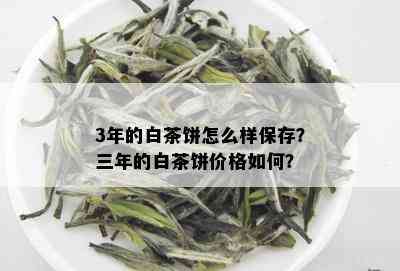 3年的白茶饼怎么样保存？三年的白茶饼价格如何？