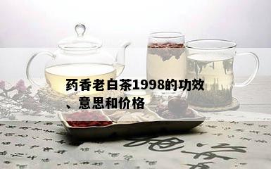 香老白茶1998的功效、意思和价格