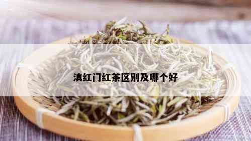 滇红门红茶区别及哪个好