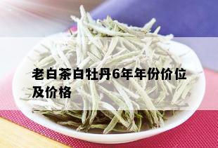 老白茶白牡丹6年年份价位及价格