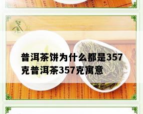 普洱茶饼为什么都是357克普洱茶357克寓意