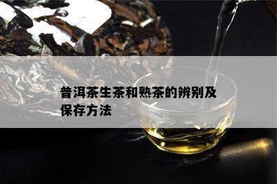 普洱茶生茶和熟茶的辨别及保存方法