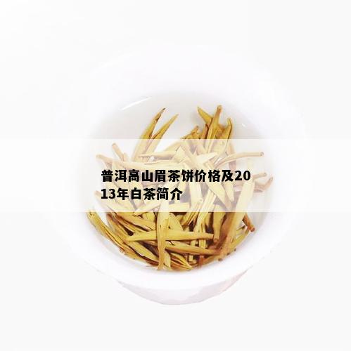 普洱高山眉茶饼价格及2013年白茶简介