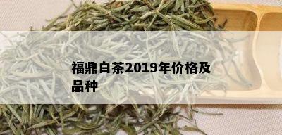 福鼎白茶2019年价格及品种