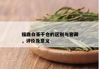 福鼎白茶干仓的区别与窖藏，评价及意义