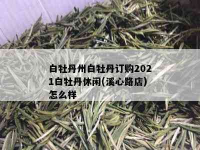 白牡丹州白牡丹订购2021白牡丹休闲(溪心路店)怎么样