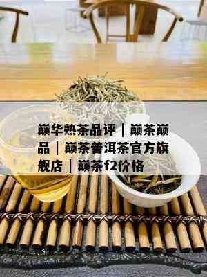 巅华熟茶品评 | 巅茶巅品 | 巅茶普洱茶官方旗舰店 | 巅茶f2价格