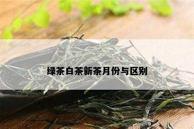 绿茶白茶新茶月份与区别