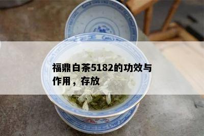 福鼎白茶5182的功效与作用，存放