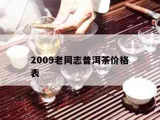 2009老同志普洱茶价格表