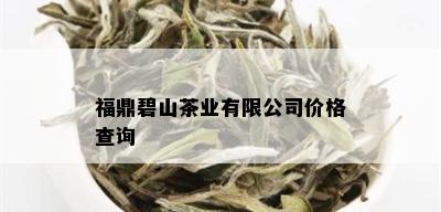 福鼎碧山茶业有限公司价格查询