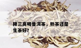 降三高喝普洱茶，熟茶还是生茶好？