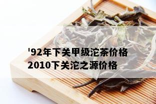 '92年下关甲级沱茶价格2010下关沱之源价格