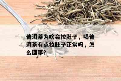 普洱茶为啥会拉肚子，喝普洱茶有点拉肚子正常吗，怎么回事？