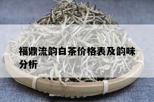 福鼎流韵白茶价格表及韵味分析