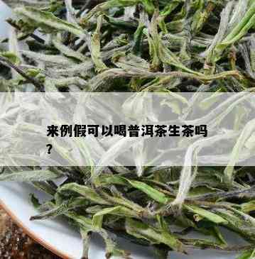 来例假可以喝普洱茶生茶吗？