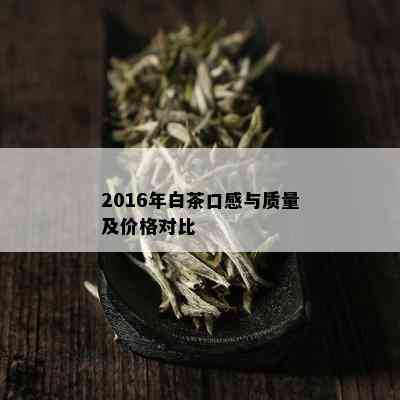 2016年白茶口感与质量及价格对比