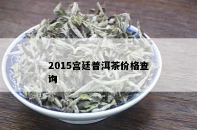 2015宫廷普洱茶价格查询