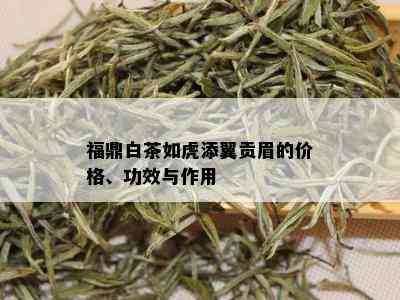 福鼎白茶如虎添翼贡眉的价格、功效与作用