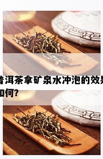 普洱茶拿矿泉水冲泡的效果如何？