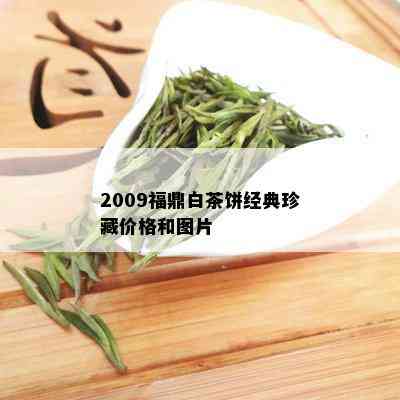 2009福鼎白茶饼经典珍藏价格和图片